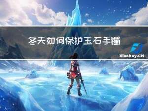 冬天如何保护玉石手镯