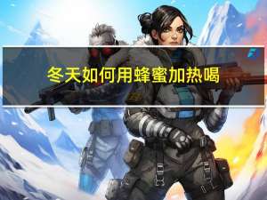 冬天如何用蜂蜜加热喝