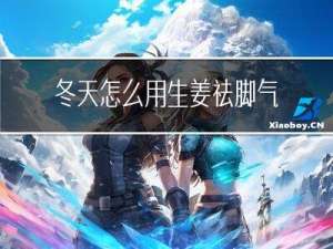 冬天怎么用生姜祛脚气