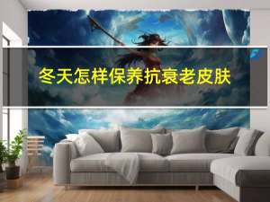 冬天怎样保养抗衰老皮肤