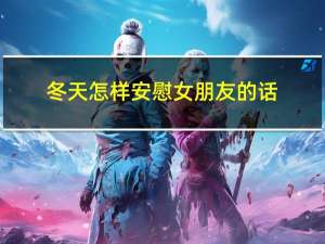 冬天怎样安慰女朋友的话