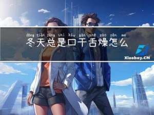 冬天总是口干舌燥怎么回事