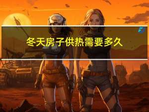 冬天房子供热需要多久