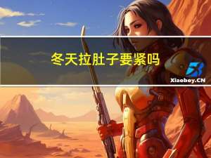 冬天拉肚子要紧吗