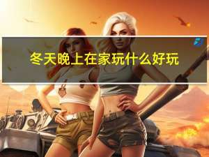 冬天晚上在家玩什么好玩