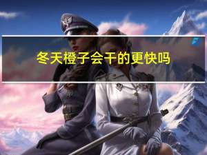 冬天橙子会干的更快吗