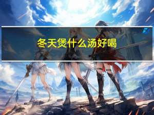 冬天煲什么汤好喝