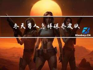 冬天男人怎样保养皮肤