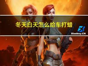 冬天白天怎么给车打蜡