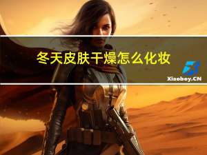 冬天皮肤干燥怎么化妆
