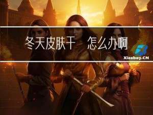 冬天皮肤干痒怎么办啊