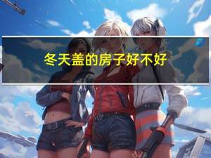 冬天盖的房子好不好