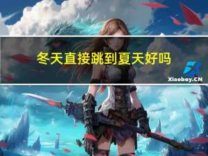 冬天直接跳到夏天好吗