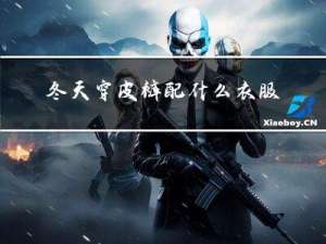 冬天穿皮裤配什么衣服