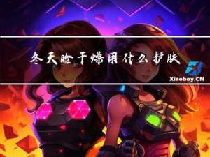 冬天脸干燥用什么护肤品