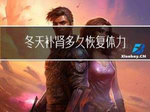 冬天补肾多久恢复体力