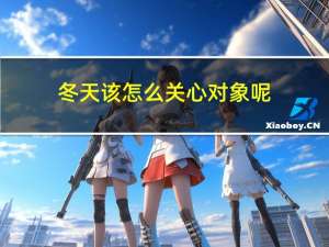 冬天该怎么关心对象呢