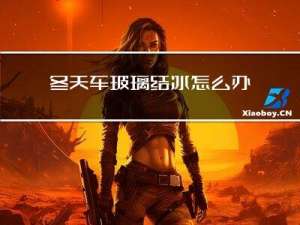 冬天车玻璃结冰怎么办