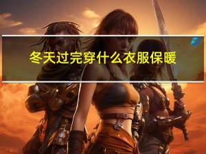 冬天过完穿什么衣服保暖