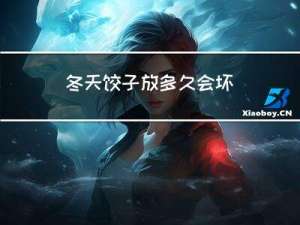 冬天饺子放多久会坏