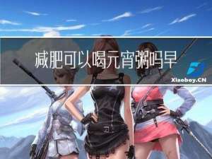 减肥可以喝元宵粥吗早餐