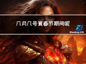 几月几号算春节期间呢