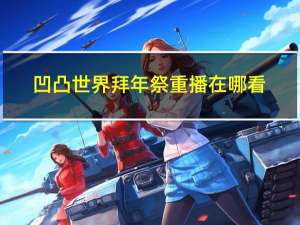 凹凸世界拜年祭重播在哪看