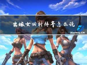 出嫁女回村拜年怎么说