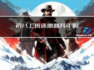 初八上班还需要拜年吗老板