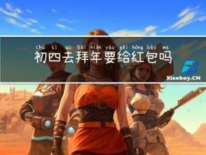 初四去拜年要给红包吗