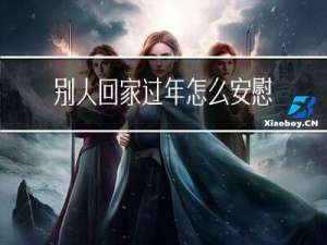 别人回家过年怎么安慰她