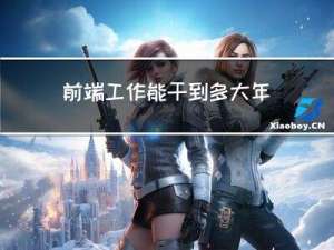 前端工作能干到多大年龄