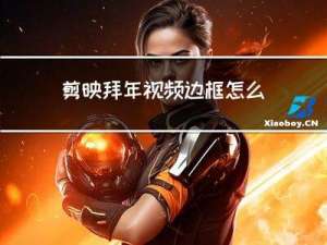 剪映拜年视频边框怎么弄