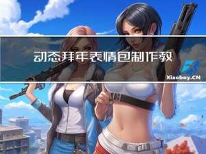 动态拜年表情包制作教程