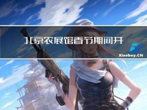 北京农展馆春节期间开放吗