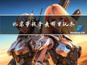 北京带孩子去哪里玩冬天
