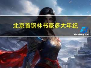 北京首钢林书豪多大年纪