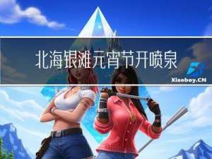 北海银滩元宵节开喷泉吗