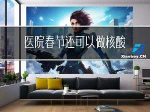 医院春节还可以做核酸吗