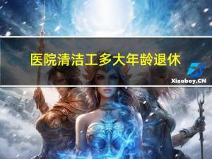 医院清洁工多大年龄退休