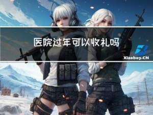 医院过年可以收礼吗