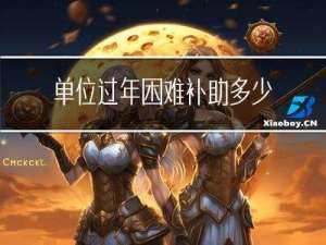 单位过年困难补助多少