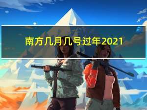 南方几月几号过年2021