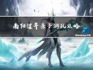 南阳过年亲子游玩攻略