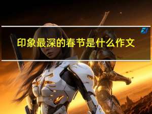 印象最深的春节是什么作文