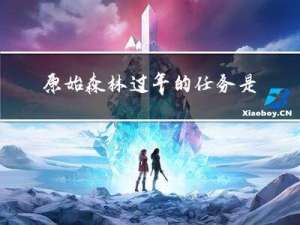 原始森林过年的任务是什么