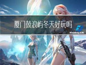 厦门鼓浪屿冬天好玩吗