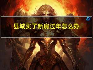 县城买了新房过年怎么办