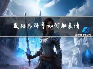 发信息拜年如何加表情图