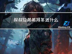 叔叔给弟弟拜年送什么